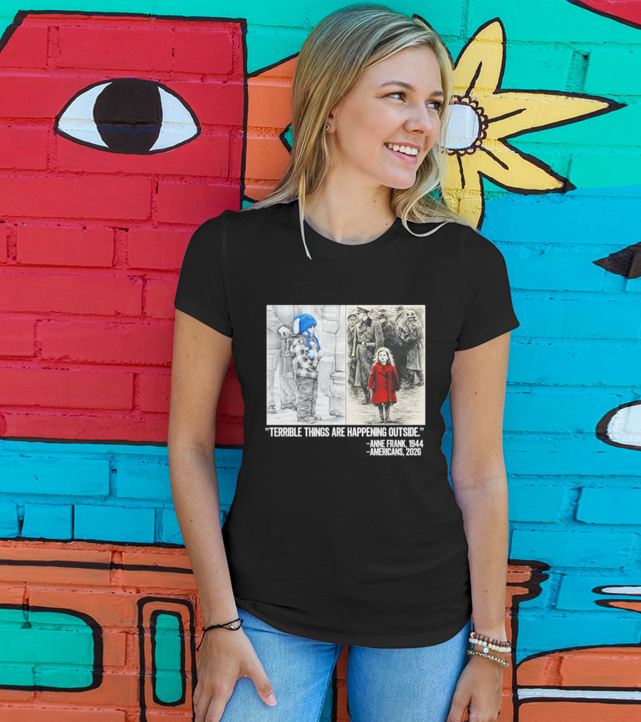 Anne Frank 1944 Americans 2026 Terrible Things Are Happening Outside Little Girl In Red Coat T-Shirt