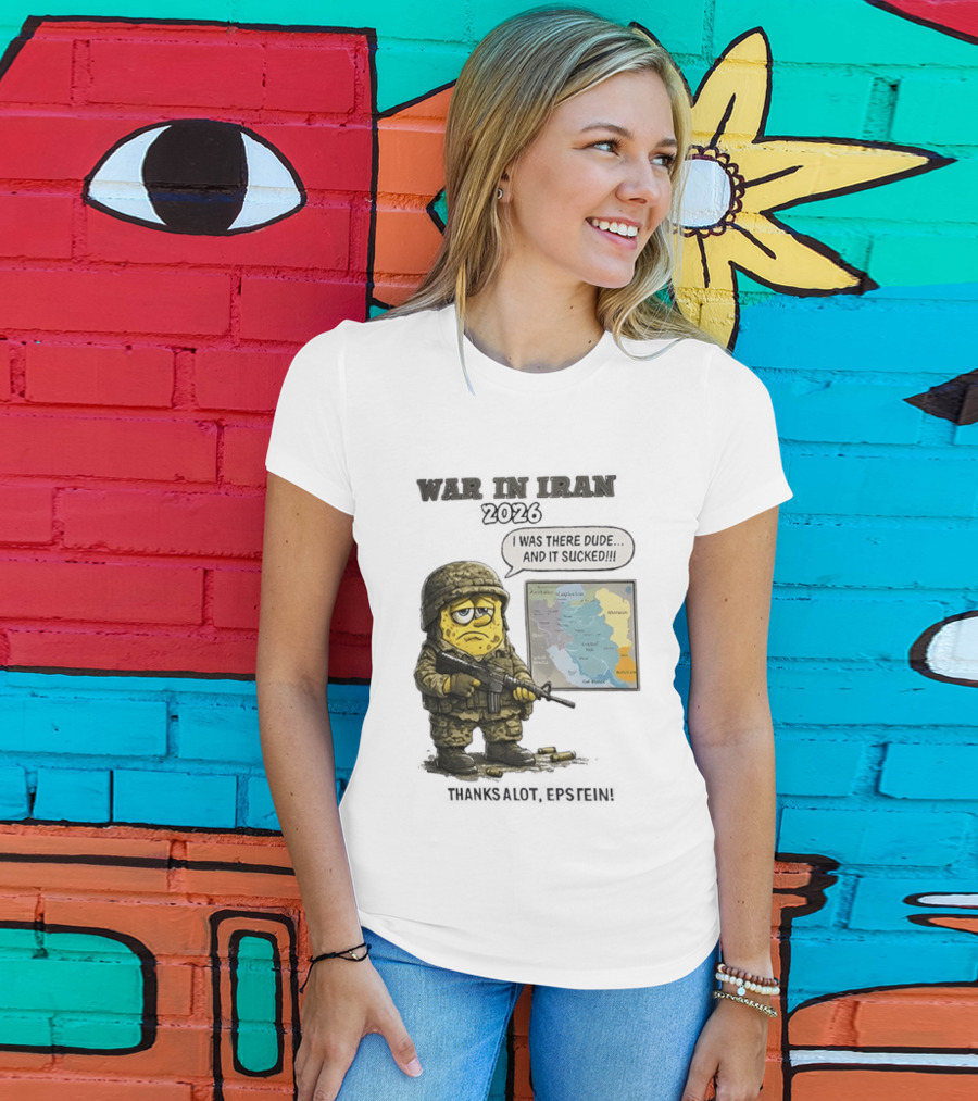 War In Iran 2026 I Was There Dude And It Sucked Thanks A Lot Epstein T-Shirt