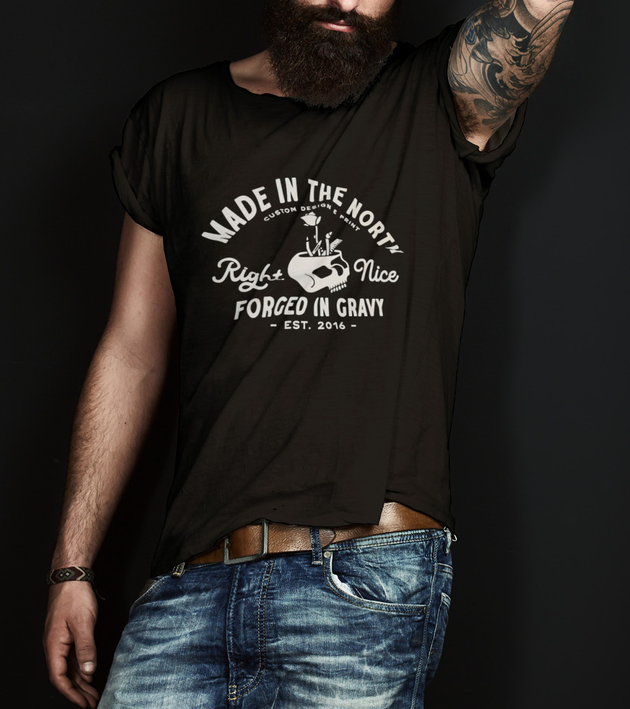Made In The North Custom Print Right Nice Forged In Gravy Est. 2016 T-Shirt