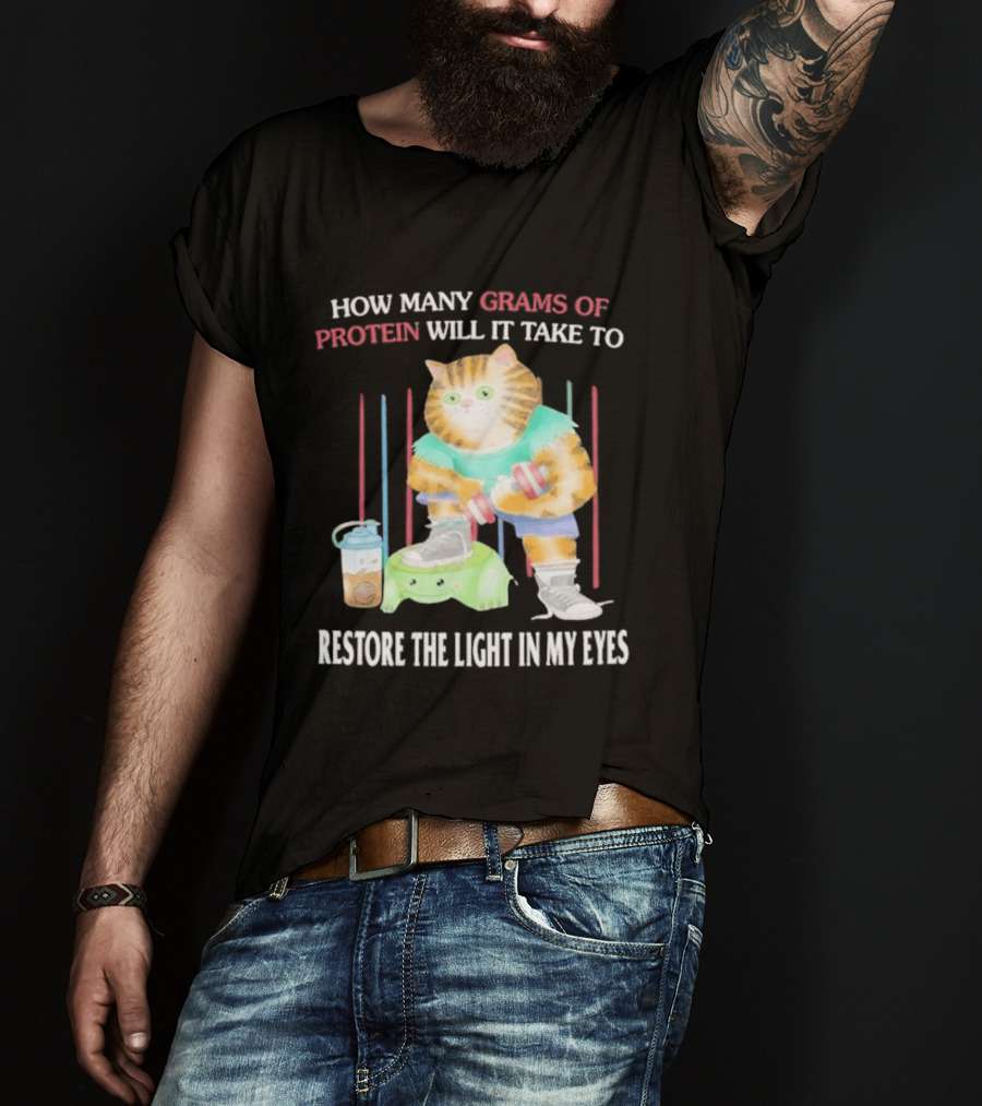How Many Grams Of Protein Will It Take To Restore The Light In My Eyes Buff Cat Meme Gym T-Shirt