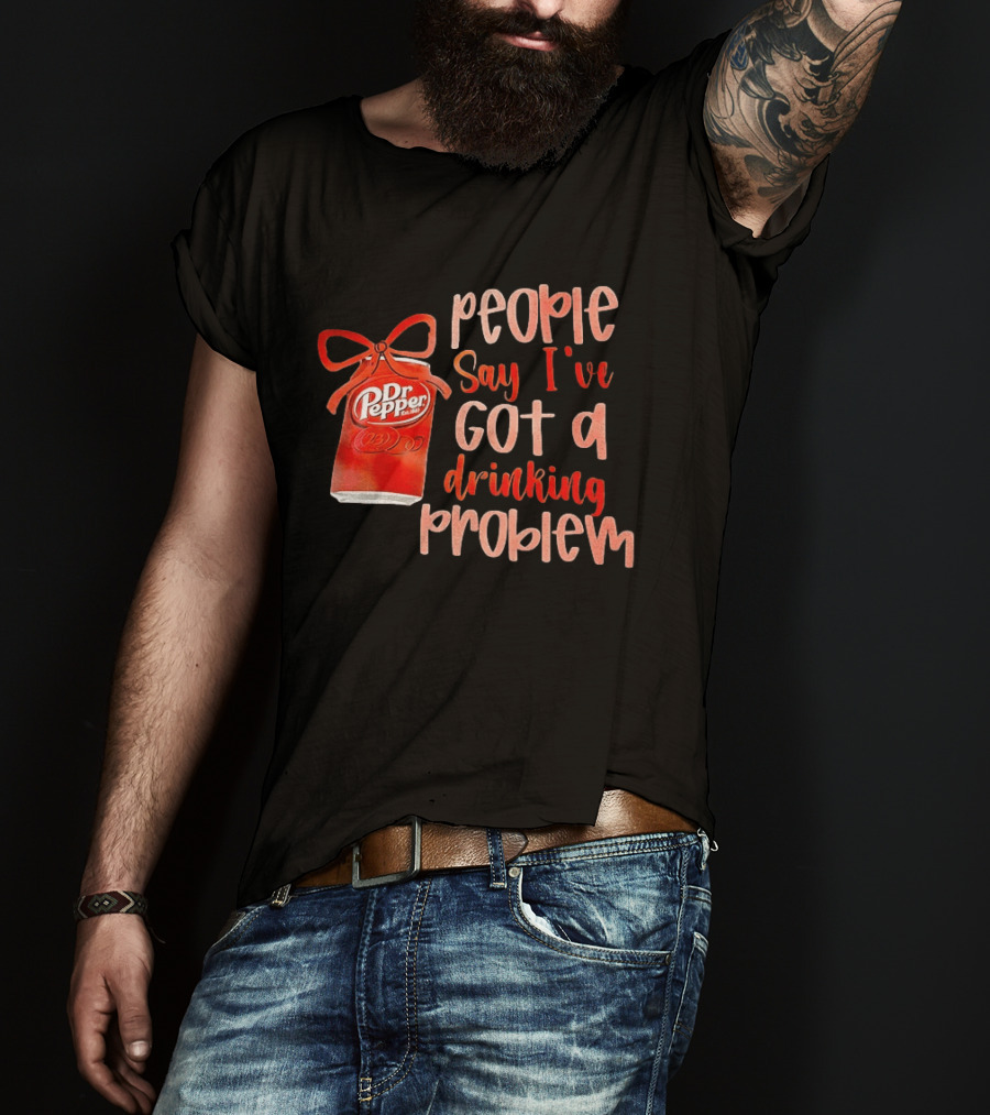 Dr Pepper People Say I've Got A Drinking Problem Retro Humor T-Shirt