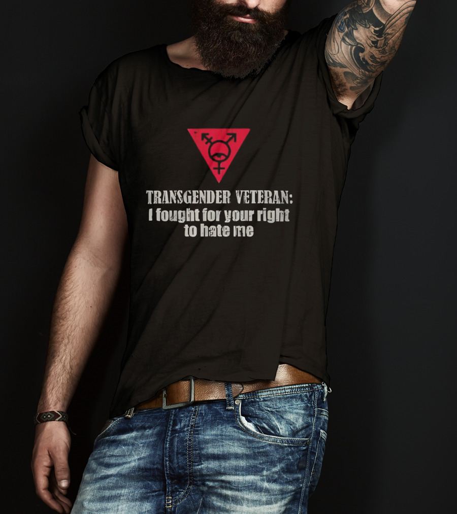 Transgender Veteran Fought For Your Right To Hate Me Red Triangle T-Shirt