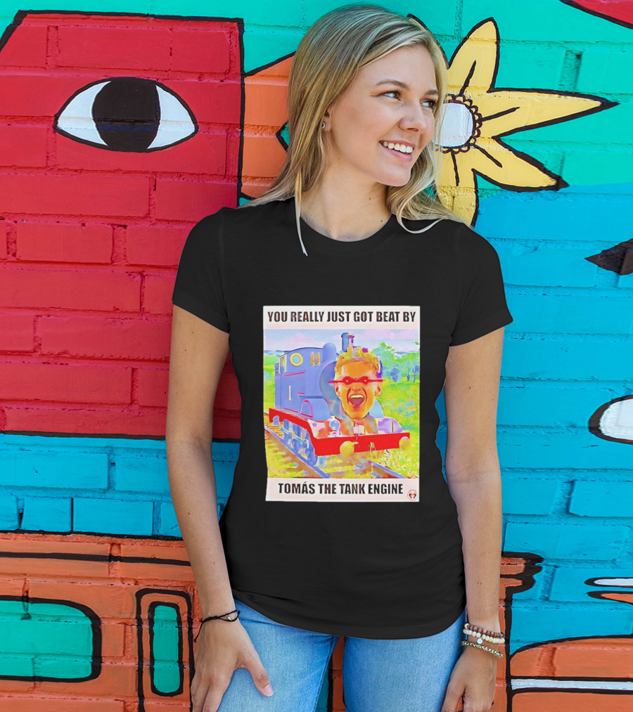 You Really Just Got Beat By TomÁs The Tank Engine T-Shirt
