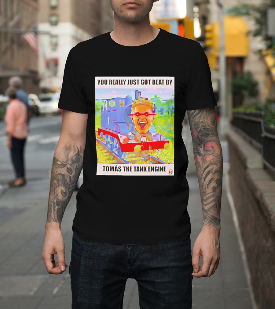 You Really Just Got Beat By TomÁs The Tank Engine T-Shirt