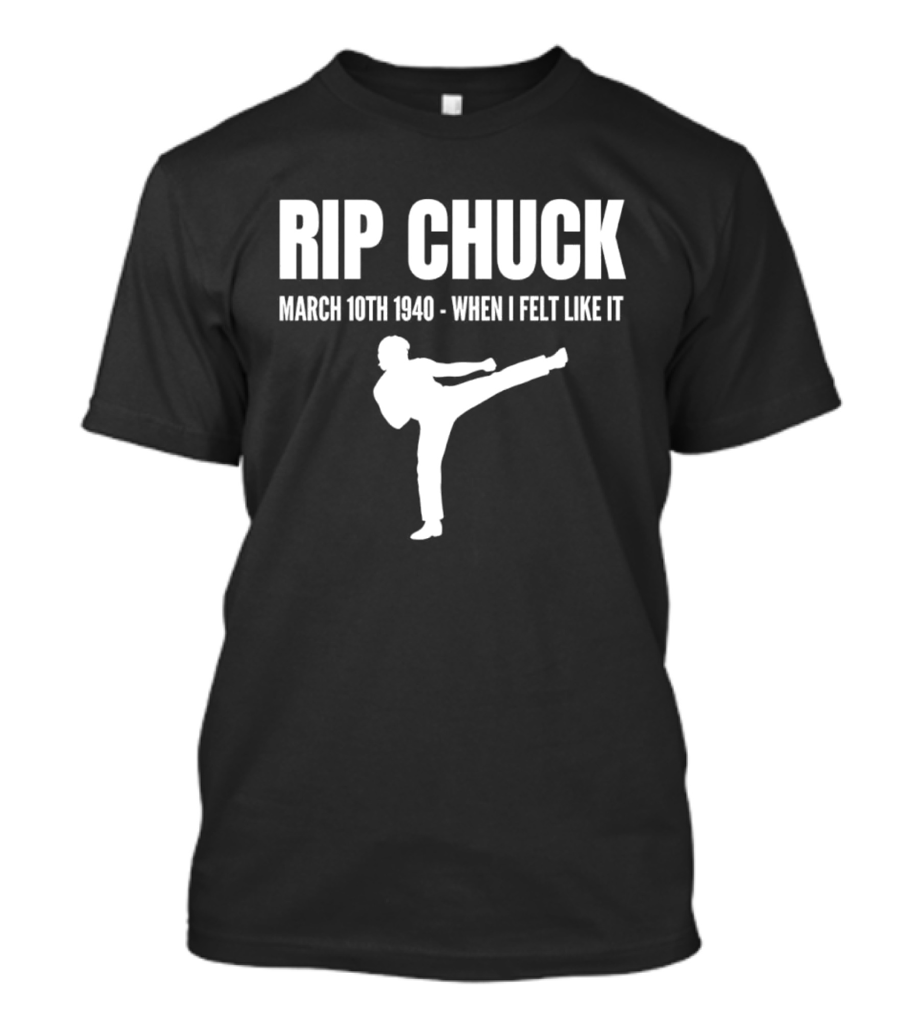 RIP Chuck March 10th 1940 When I Felt Like It Kick T-Shirt
