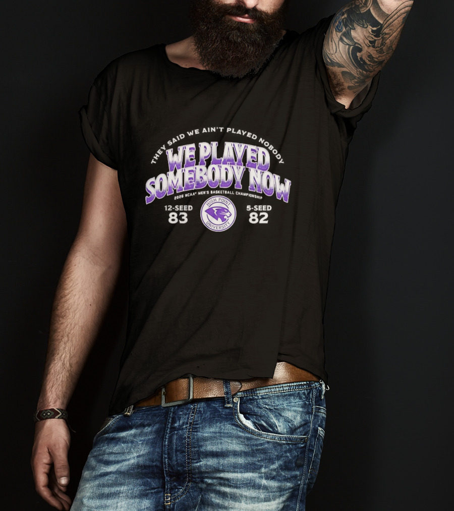 We Played Somebody Now High Point University Panthers 2026 March Madness T-Shirt