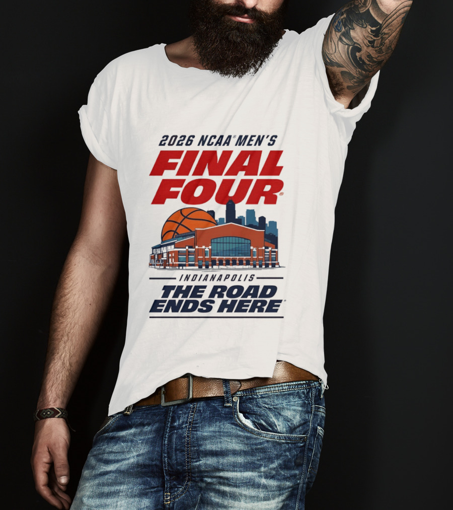 2026 NCAA Men's Final Four Indianapolis The Road Ends Here T-Shirt