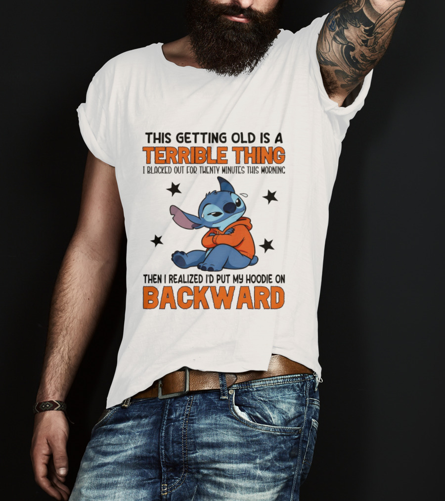 Stitch This Getting Old Is A Terrible Thing I Blacked Out For Twenty Minutes Then I Realized I'd Put My On Backward T-Shirt