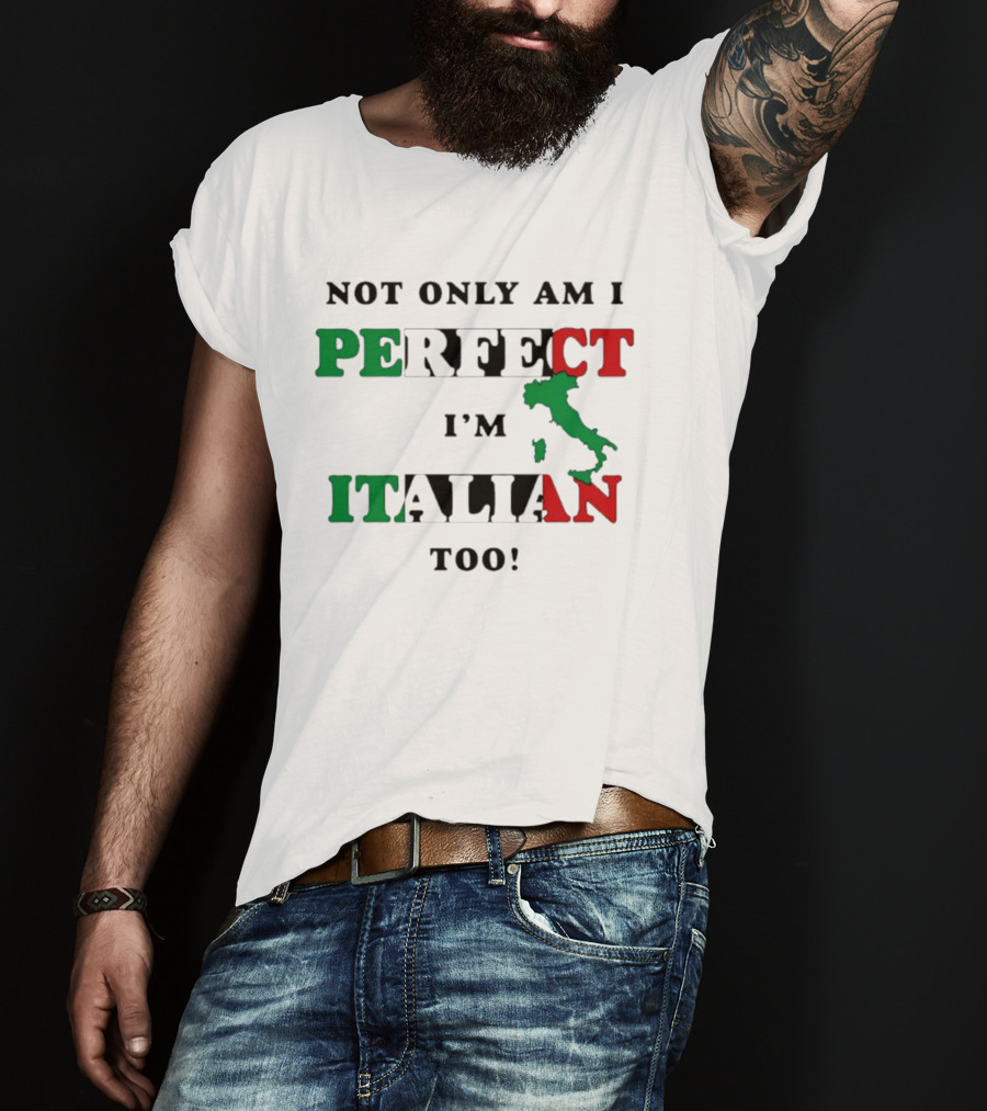 Not Only Am I Perfect I'm Italian Too Map Of Italy T-Shirt