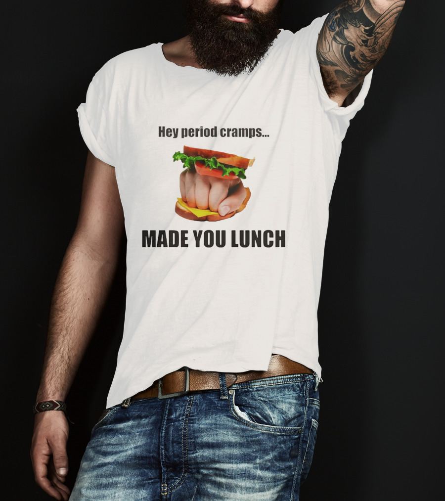 Hey Period Cramps Fist Bump Hamburger Made You Lunch T-Shirt