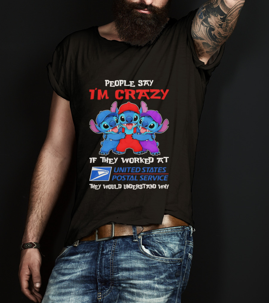 People Say I'm Crazy If They Worked At United States Postal Service They Would Understand Why Stitch Characters T-Shirt