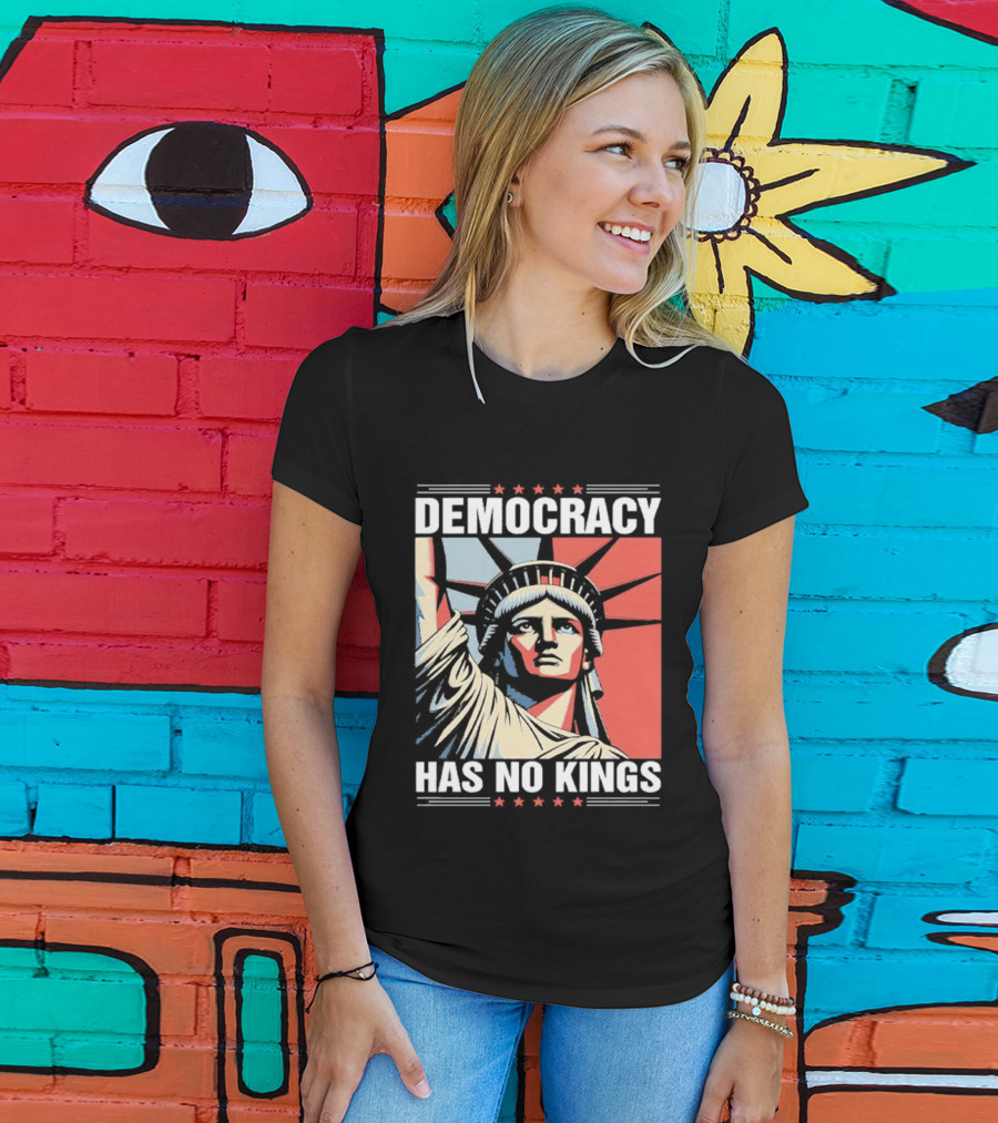 Democracy Has No Kings Statue Of Liberty T-Shirt