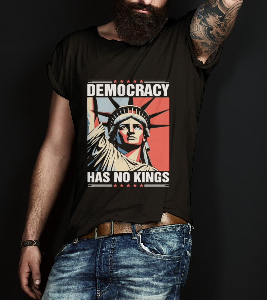 Democracy Has No Kings Statue Of Liberty T-Shirt