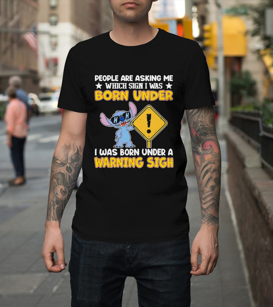 Stitch People Are Asking Me Which Sign I Was Born Under Warning Sigh T-Shirt