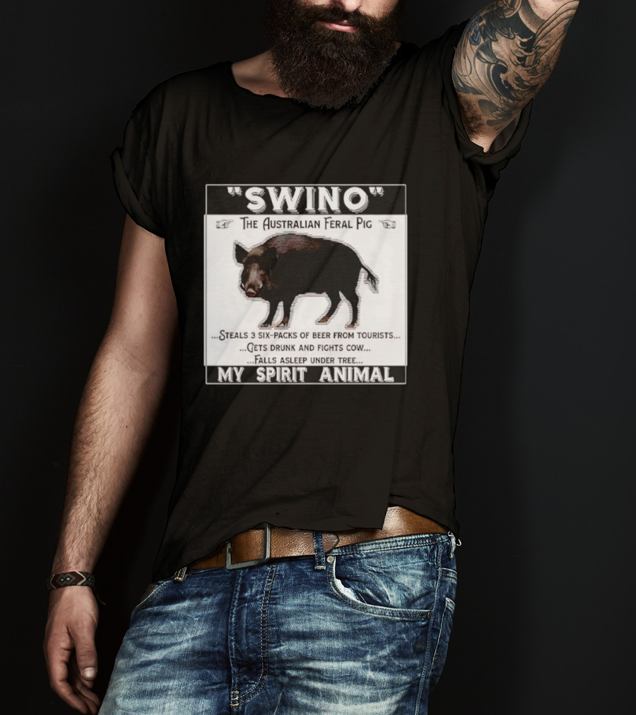 Swino The Australian Feral Pig Steals Beer Gets Drunk Fights Cow Falls Asleep My Spirit Animal T-Shirt