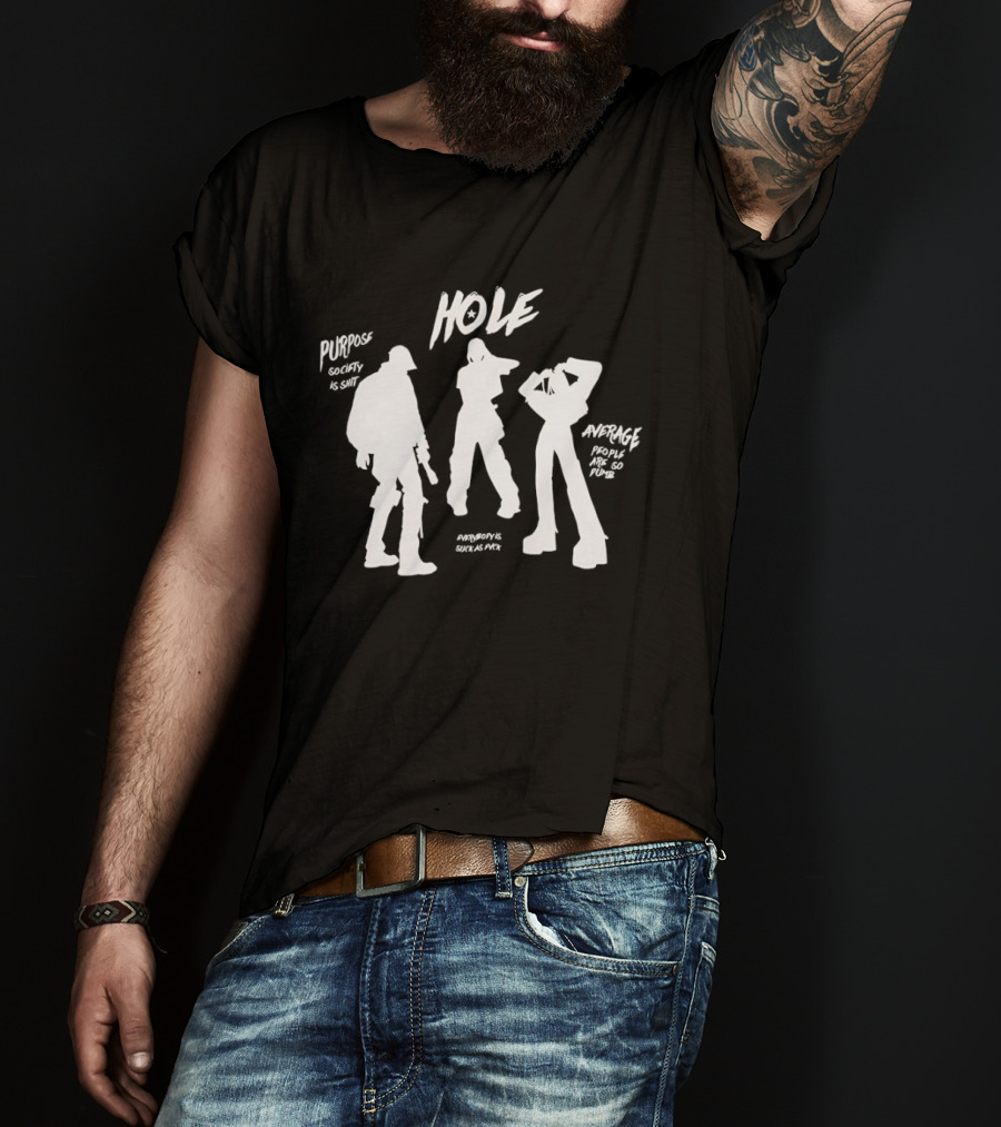 HOLE Purpose Society Is Shit Average People Are So Dumb T-Shirt