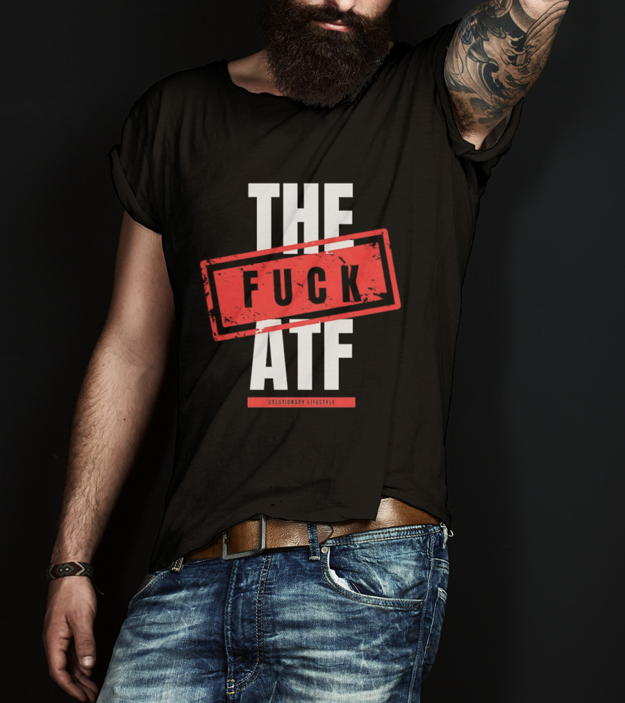 The Fuck Atf T-Shirt