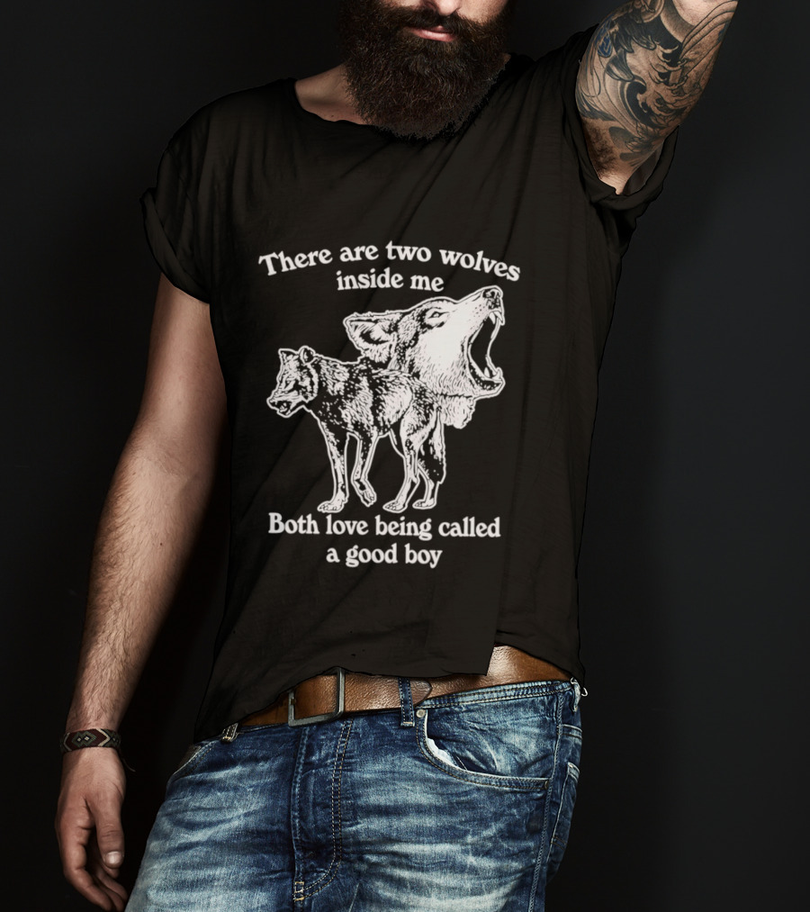 There Are Two Wolves Inside Me Both Love Being Called A Good Boy T-Shirt