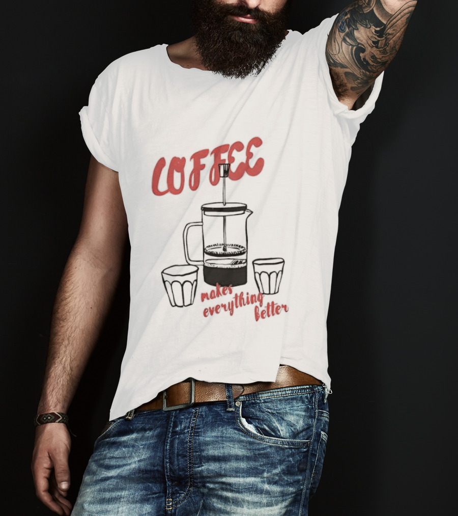 Coffee Makes Everything Better French Press T-Shirt