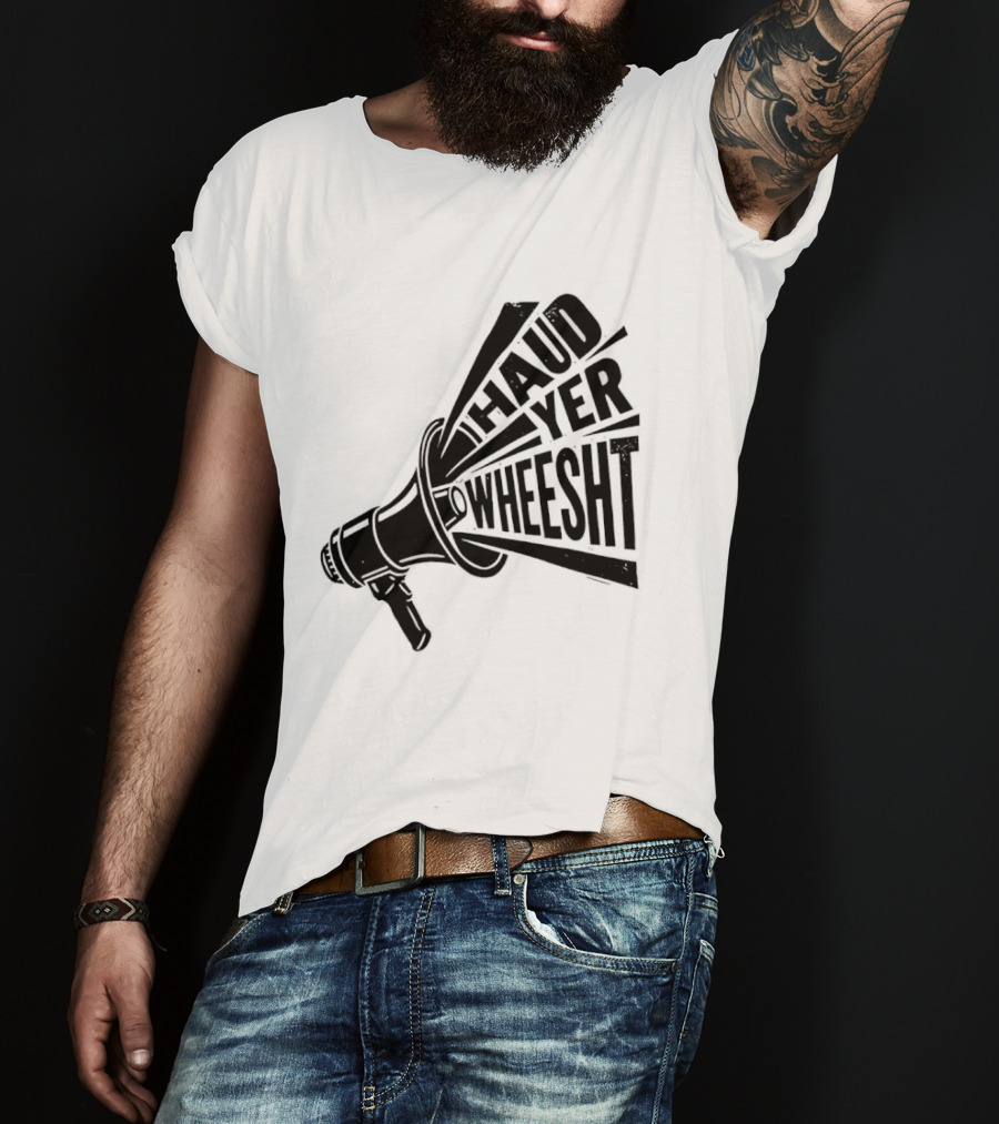 Haud Yer Wheesht Megaphone Scottish Phrase T-Shirt