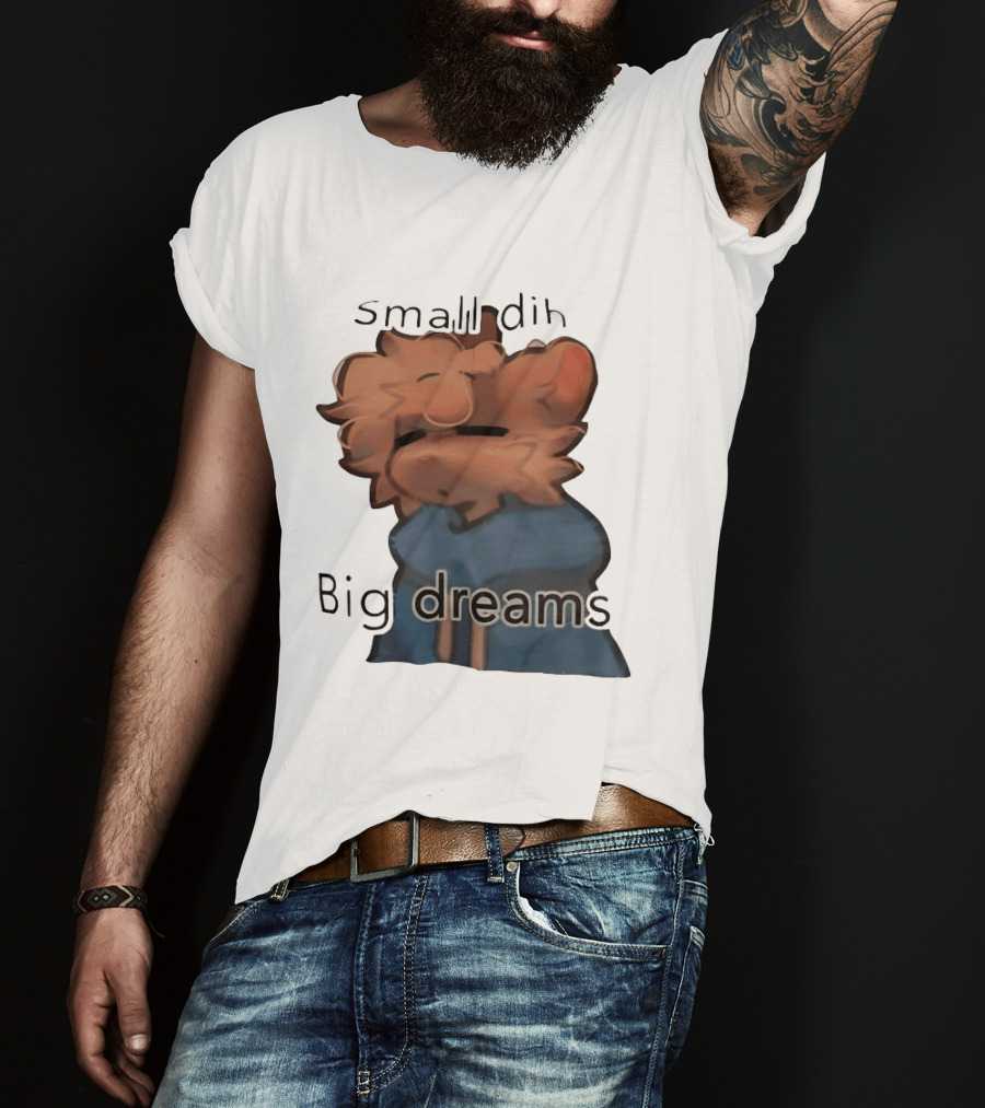 Small Dih Big Dreams Cute T-Shirt
