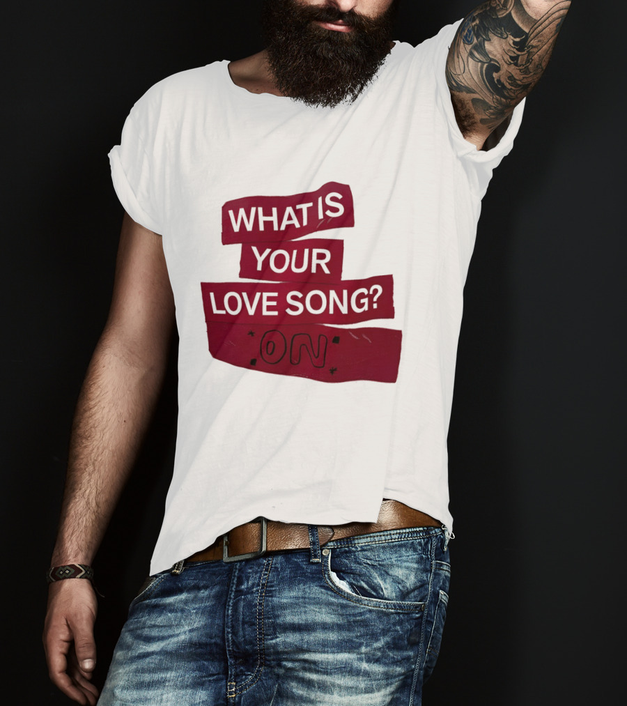 What Is Your Love Song On? T-Shirt