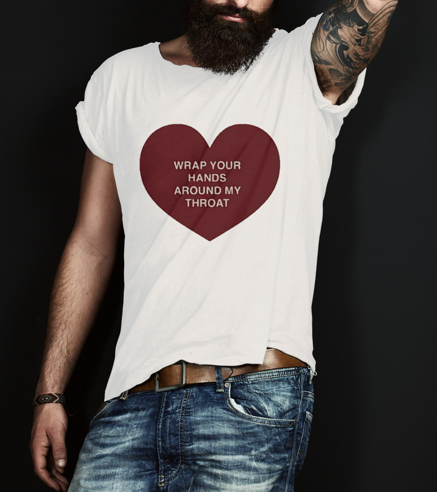 Wrap Your Hands Around My Throat Heart T-Shirt
