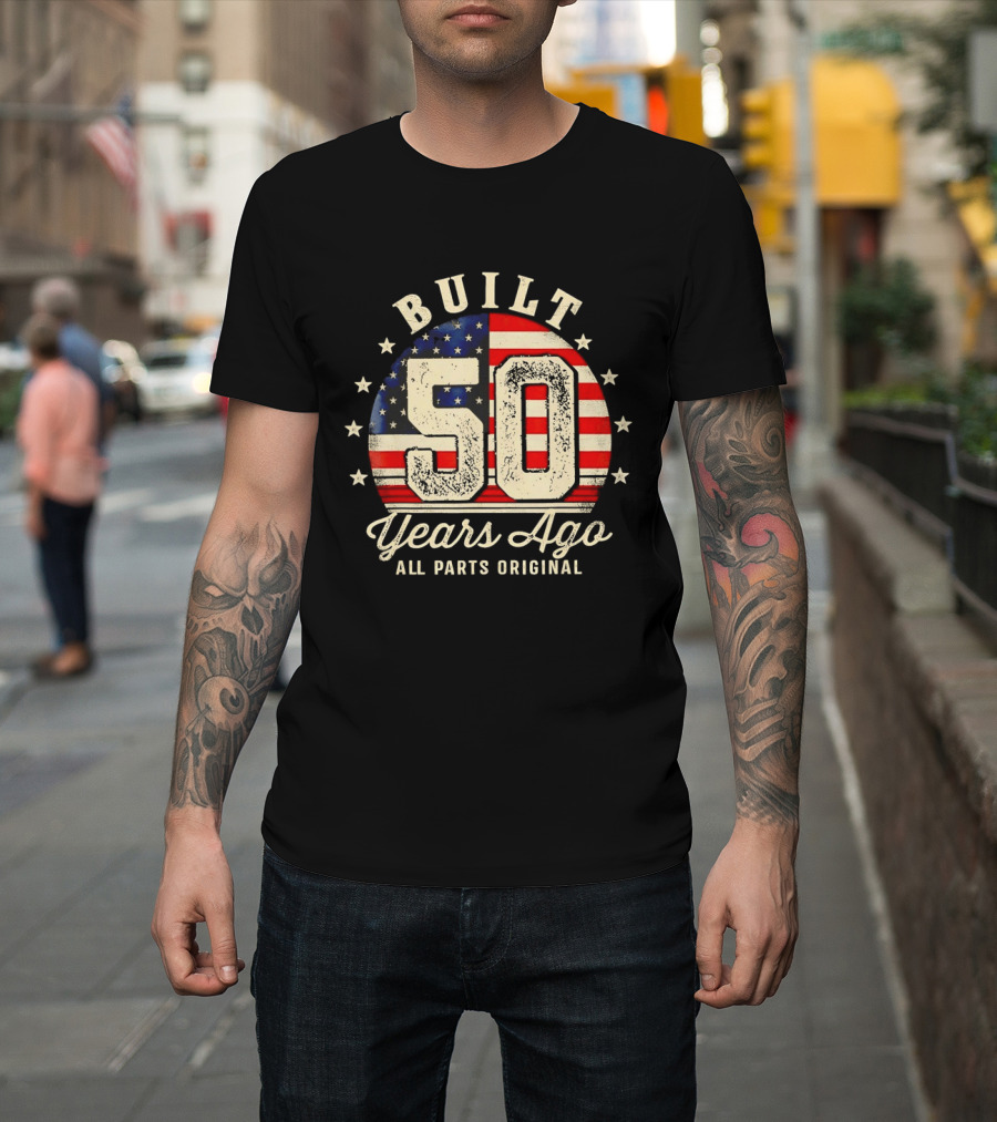 Built 50 Years Ago All Parts Original American Flag Stars T-Shirt