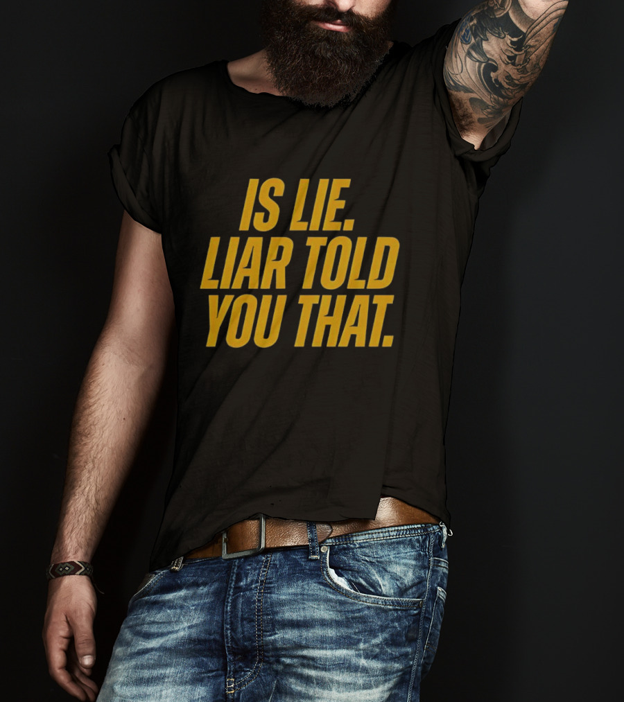 Is Lie Liar Told You That T-Shirt