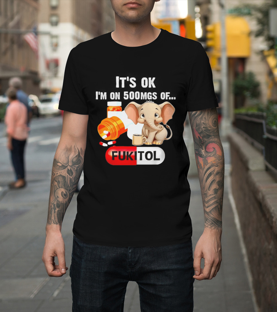 Elephant 46 It's Ok I'm on 500mgs Fukitol Capsule with Pills and T-Shirt