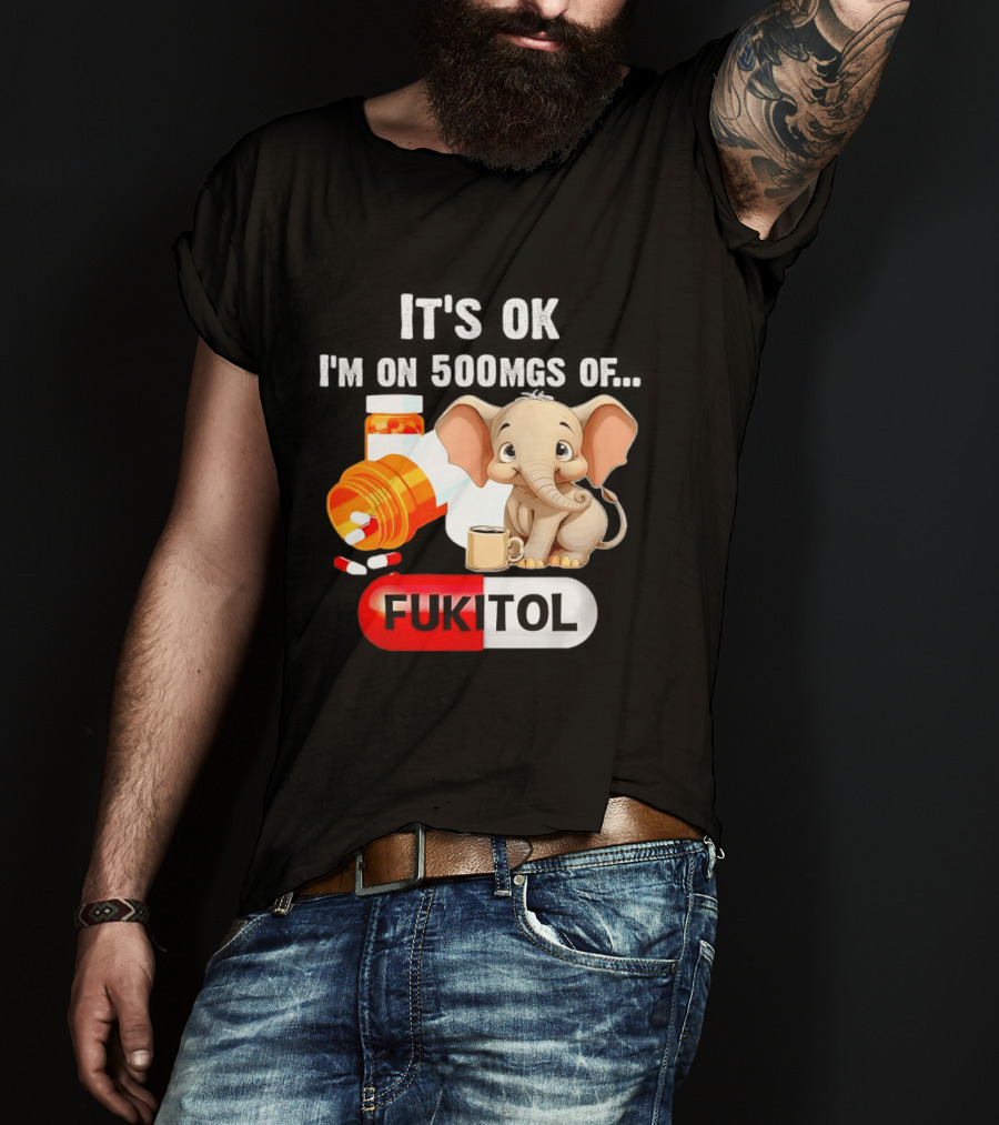 Elephant 46 It's Ok I'm On 500mgs Fukitol Capsule With Pills And T-Shirt