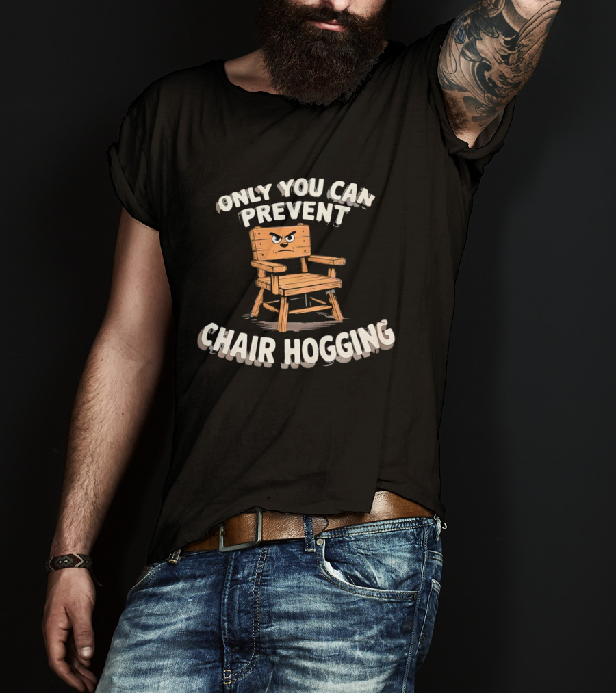 Only You Can Prevent Chair Hogging Angry Wooden Chair T-Shirt
