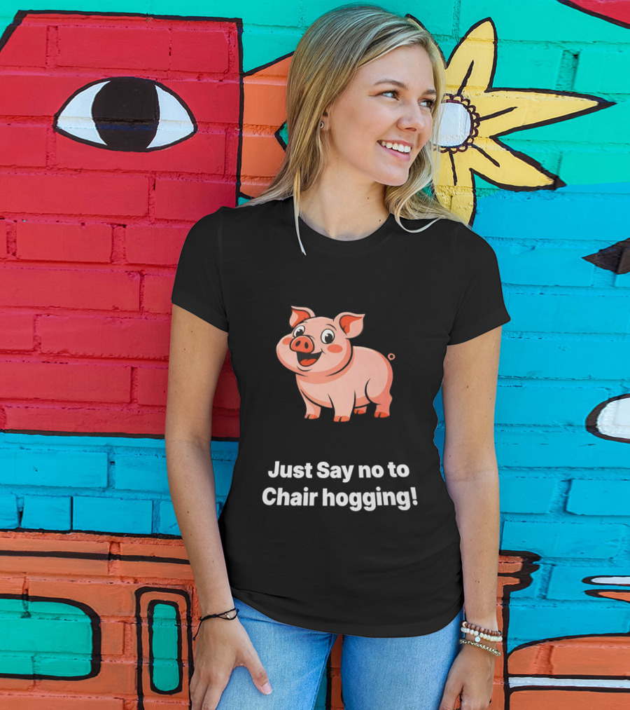Pig Just Say No To Chair Hogging Fun Message T-Shirt
