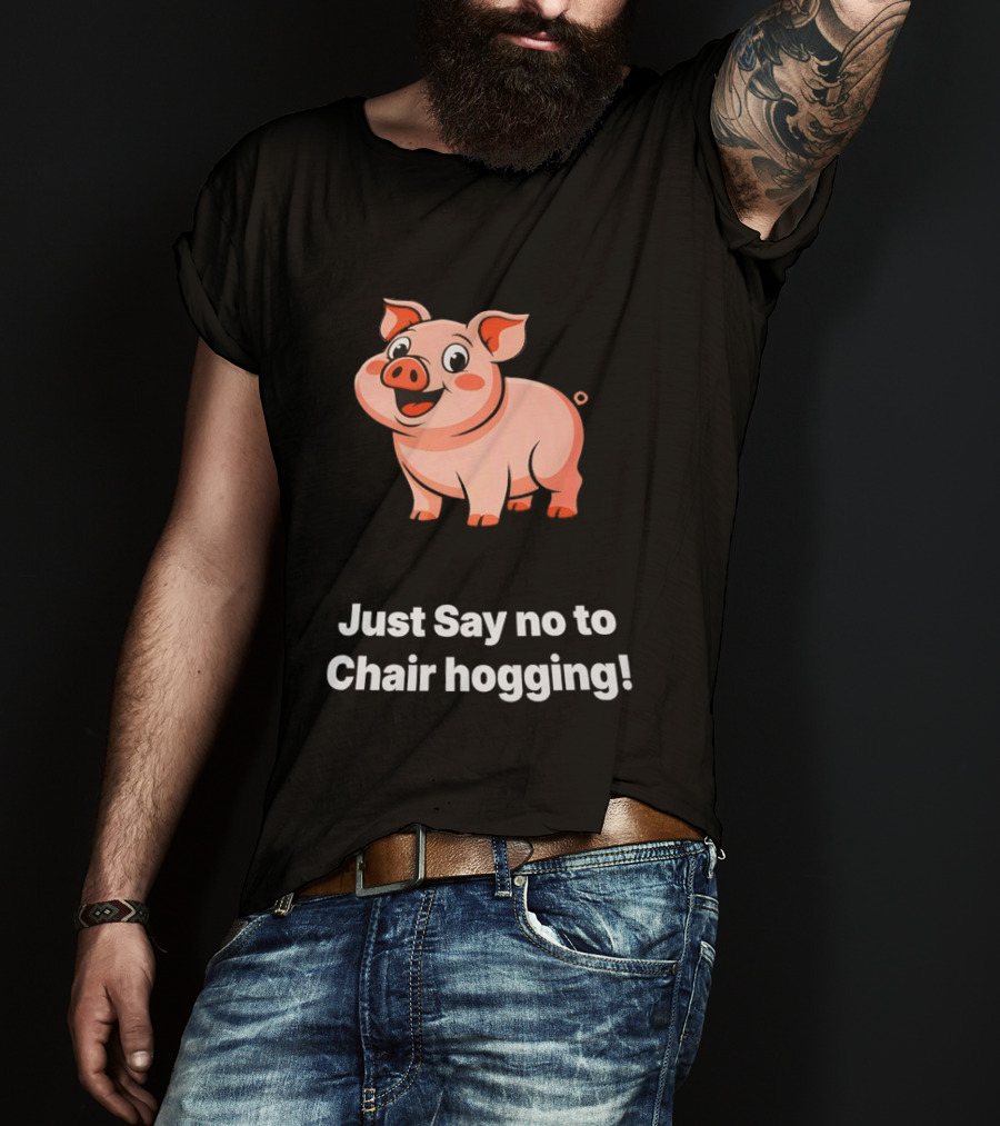 Pig Just Say No To Chair Hogging Fun Message T-Shirt