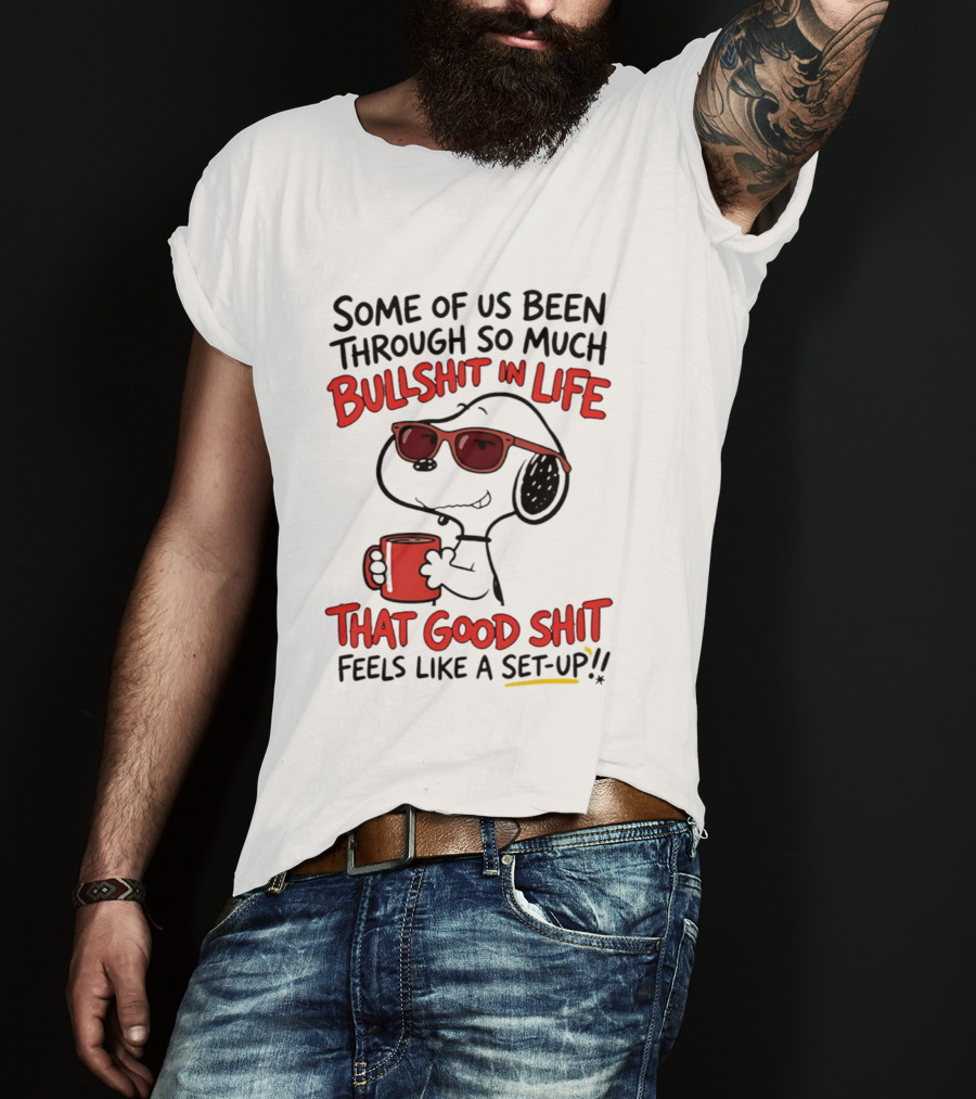 Some Of Us Been Through So Much Bullshit In Life Snoopy Feels Like A Set Up T-Shirt