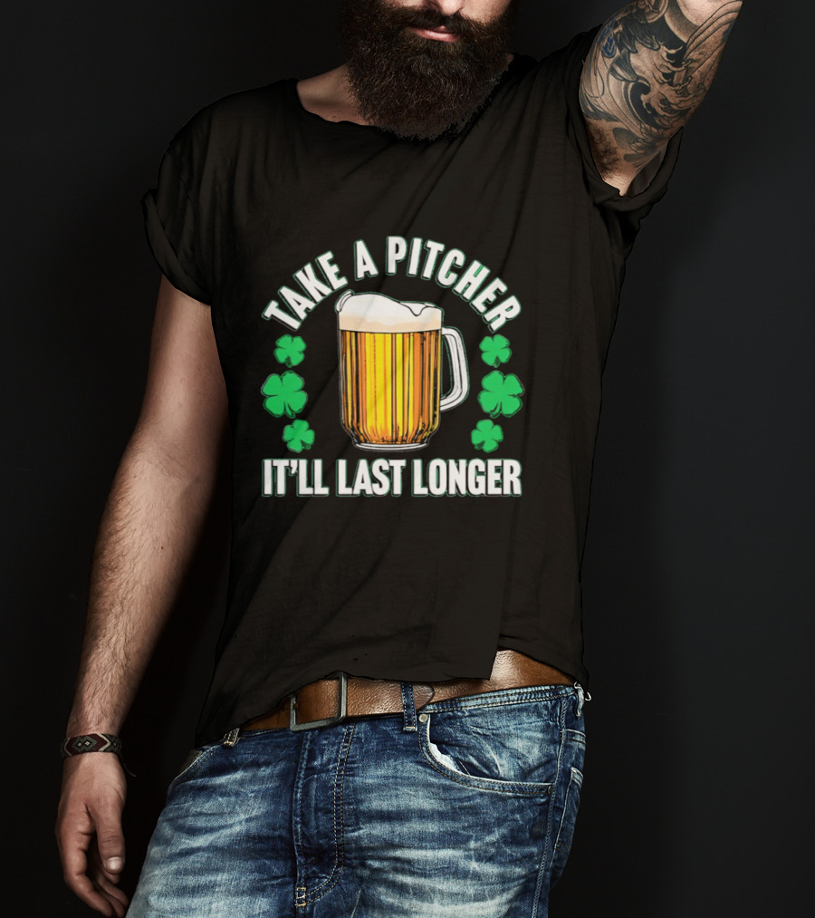 Take A Pitcher It'll Last Longer Beer Shamrock St Patrick's Day T-Shirt