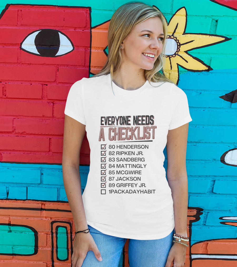 Everyone Needs A Checklist Henderson Ripken Jr Sandberg Mattingly McGwire Jackson Griffey Jr 1PackADayHabit T-Shirt