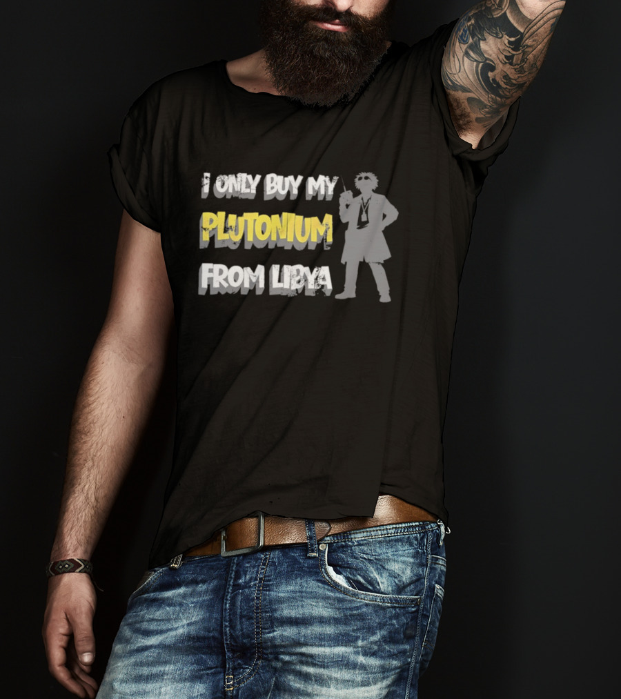 I Only Buy My Plutonium From Libya Back To The Future Movie Reference T-Shirt