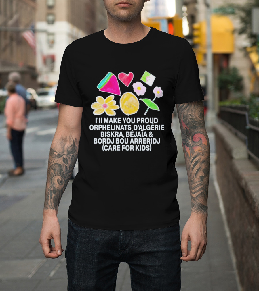 I'll Make You Proud Orphelinats d'Algérie Biskra Béjaïa Bordj Bou Arreridj Care for Kids T-Shirt