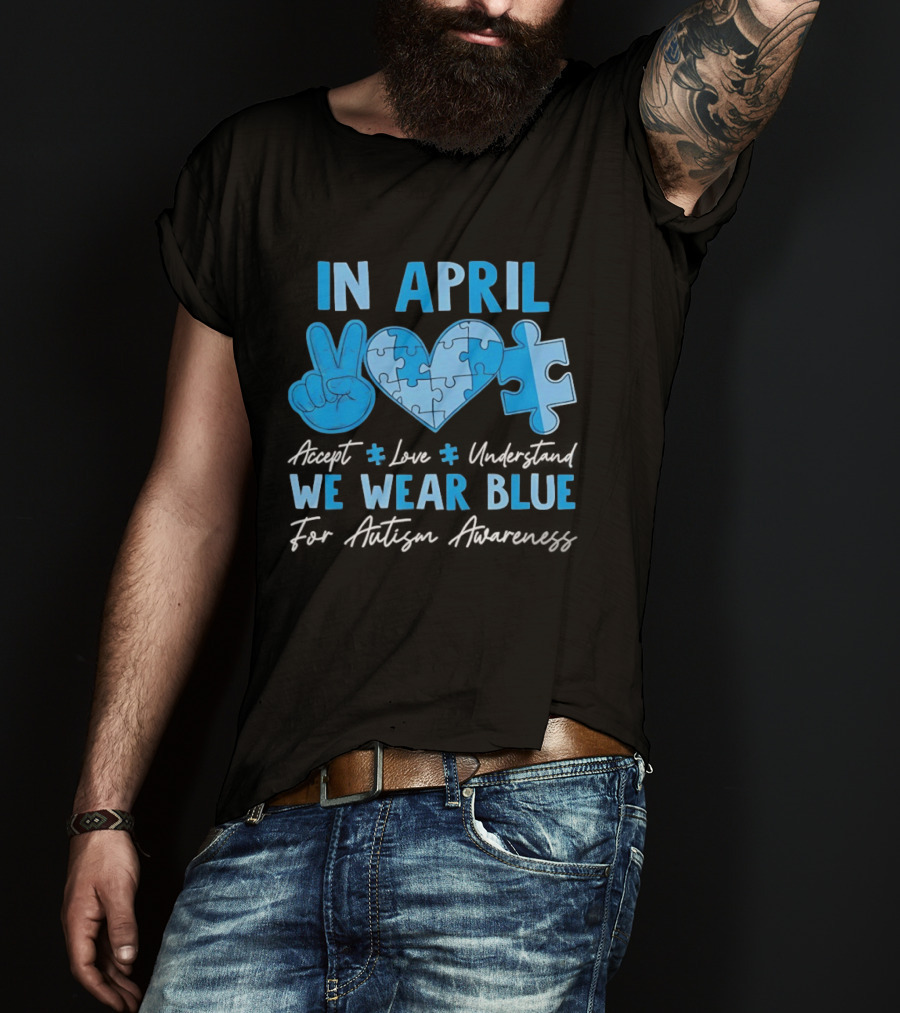 April Autism Awareness Accept Love Understand We Wear Blue T-Shirt