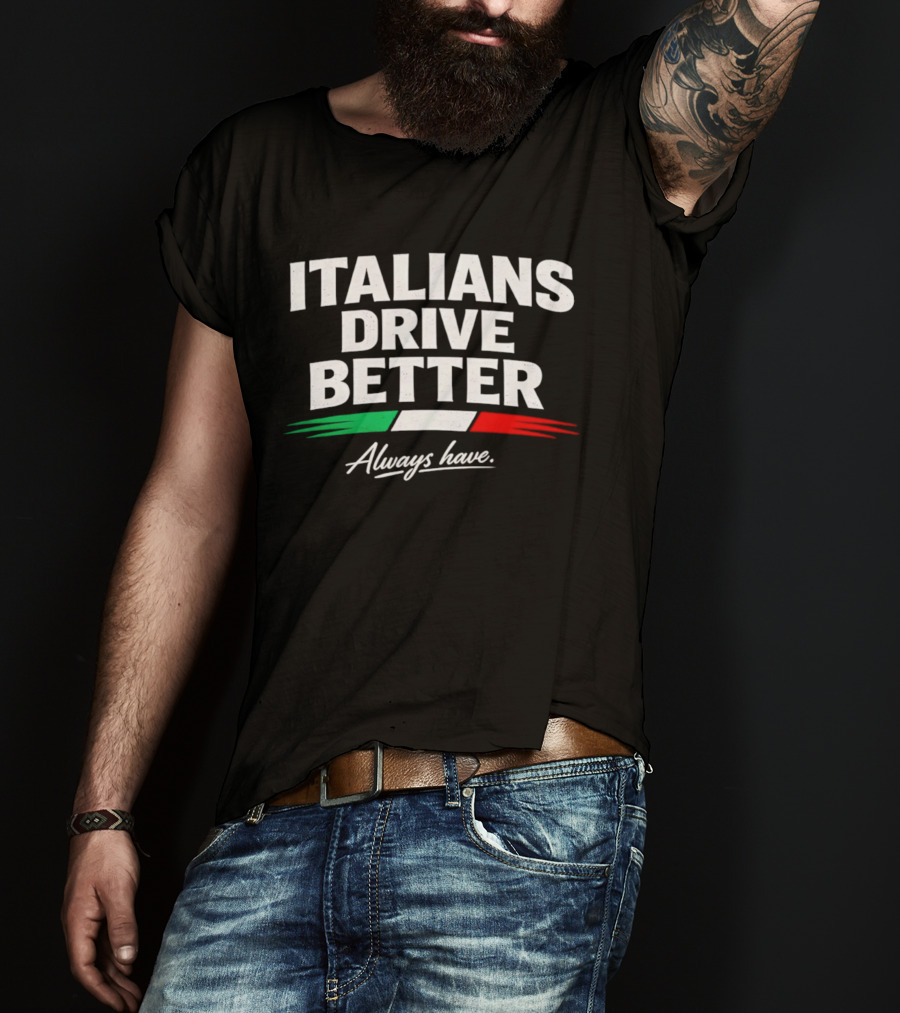 Italians Drive Better Always Have Italian Flag T-Shirt