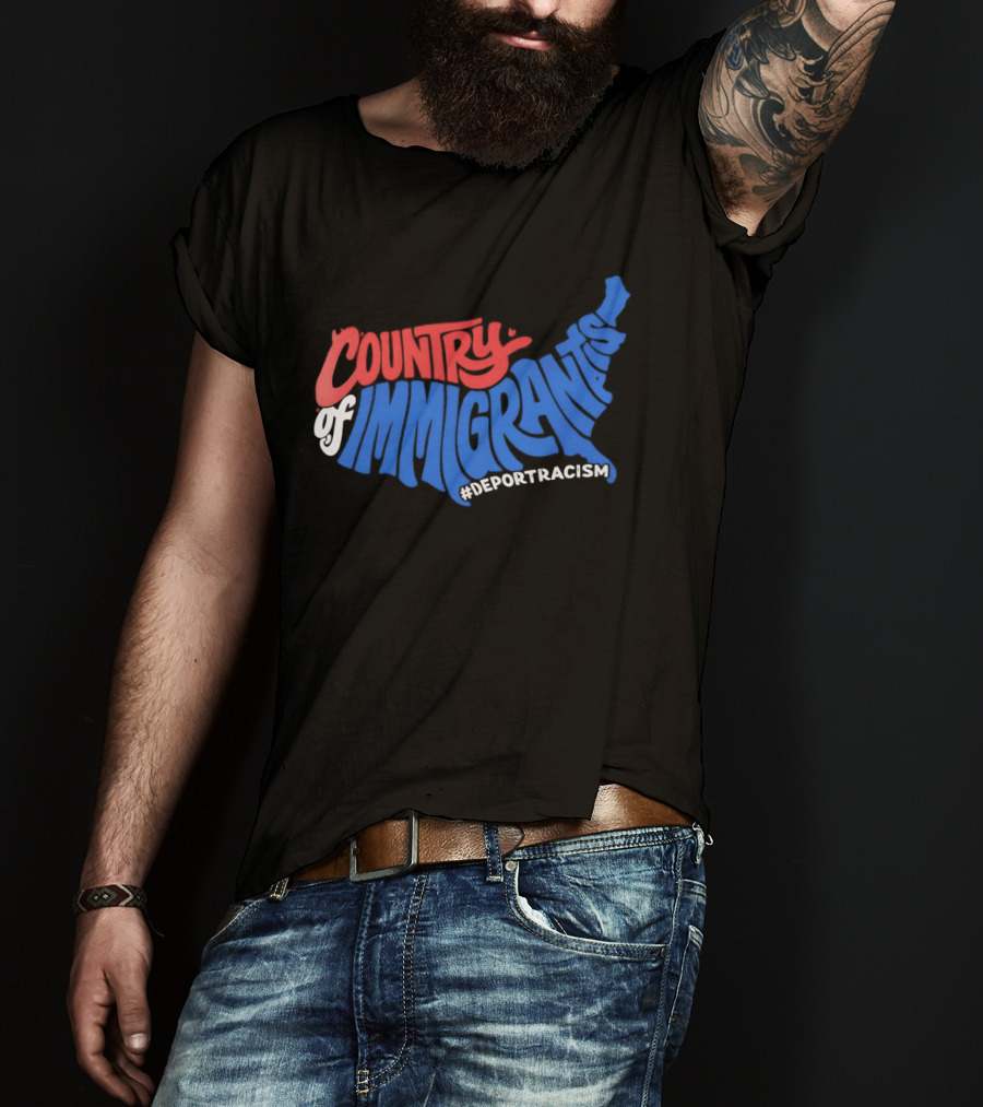 Country Of Immigrants Map Deport Racism T-Shirt