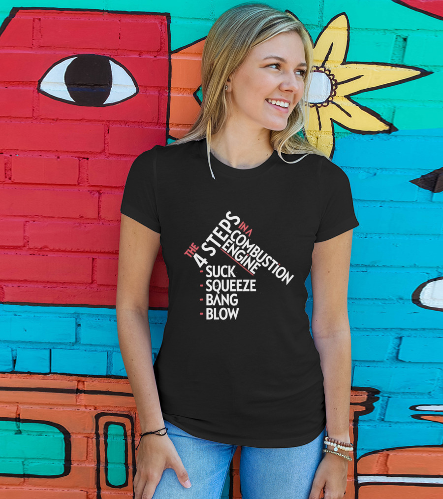 4 Steps In A Combustion Engine Suck Squeeze Bang Blow T-Shirt