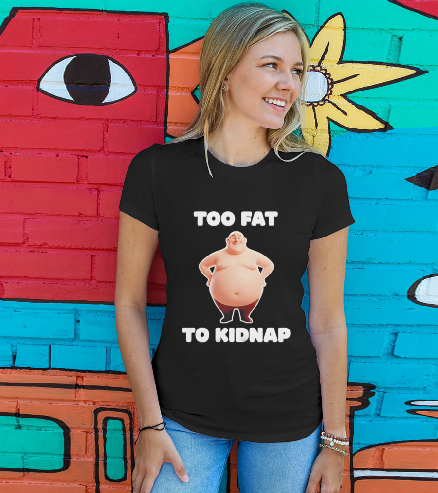 Too Fat To Kidnap Funny Overweight Cartoon T-Shirt