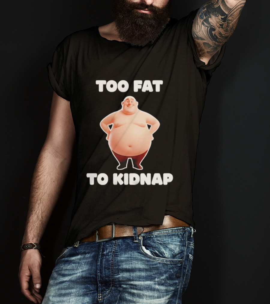 Too Fat To Kidnap Funny Overweight Cartoon T-Shirt