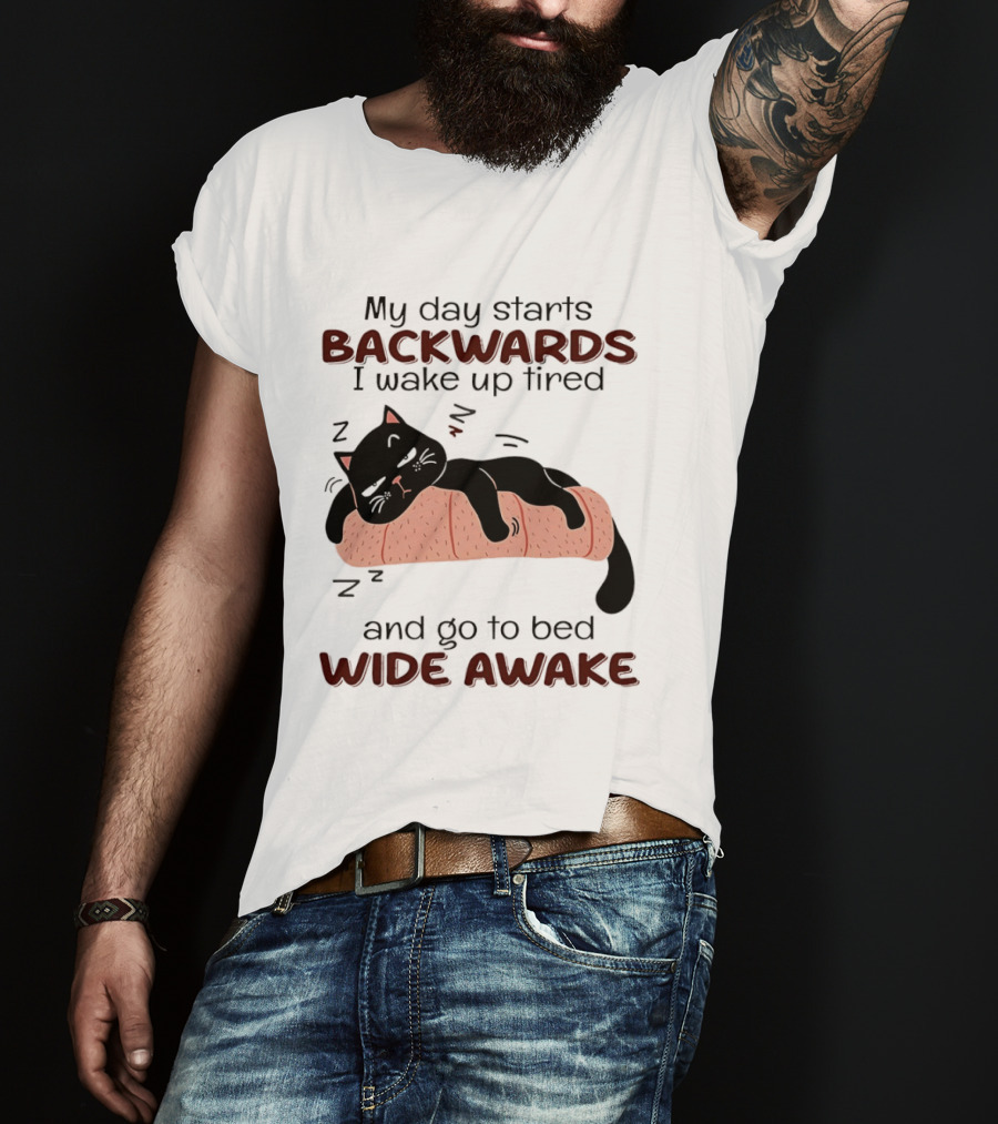 Lazy Black Cat My Day Starts Backwards I Wake Up Tired Go To Bed Wide Awake T-Shirt