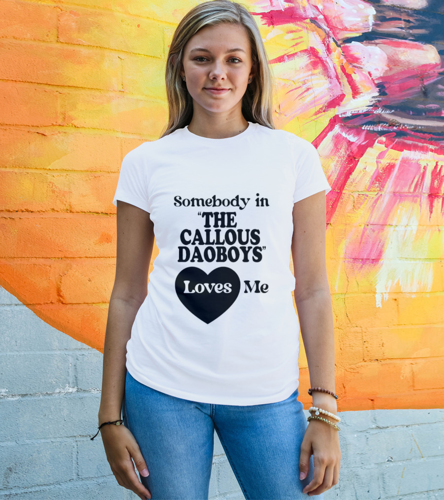 Somebody In "The Callous Daoboys" Loves Me T-Shirt
