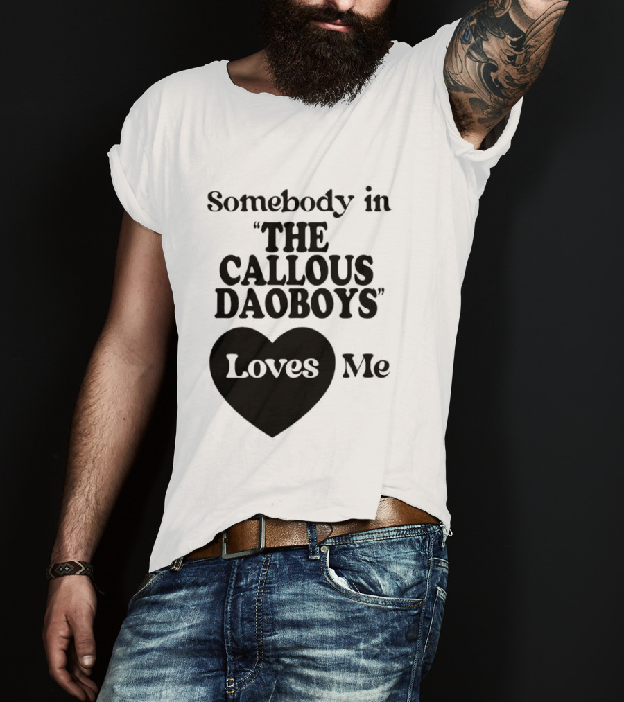 Somebody In "The Callous Daoboys" Loves Me T-Shirt