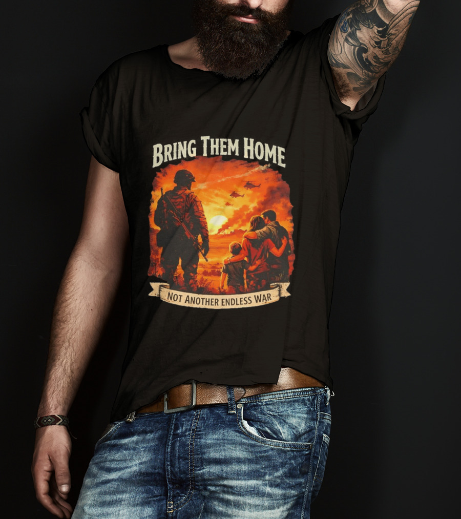 Bring Them Home Soldier Reunion Not Another Endless War Message T-Shirt
