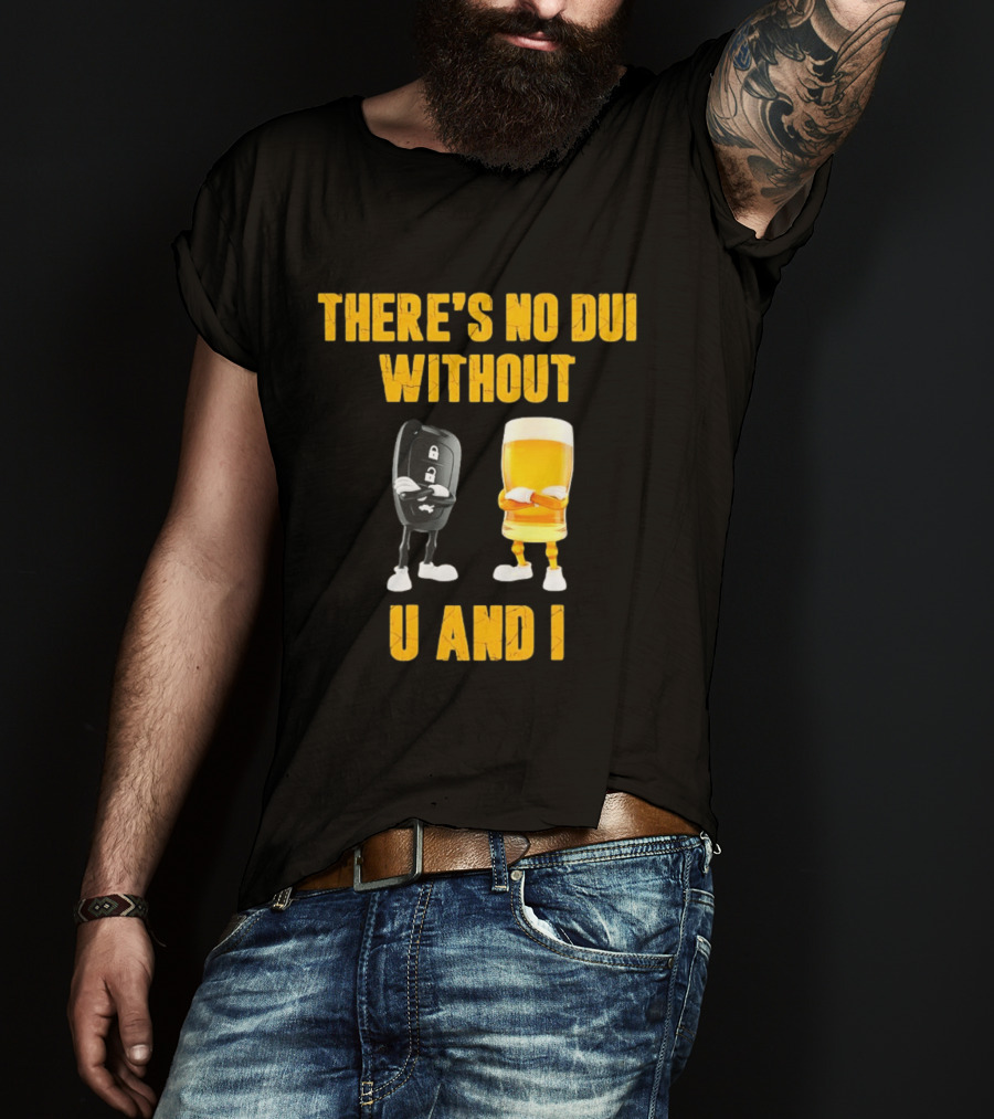 There's No Dui Without U And I Car Key Beer T-Shirt